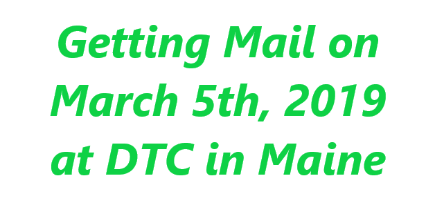 Getting Mail on March 5th, 2019 at DTC in Maine